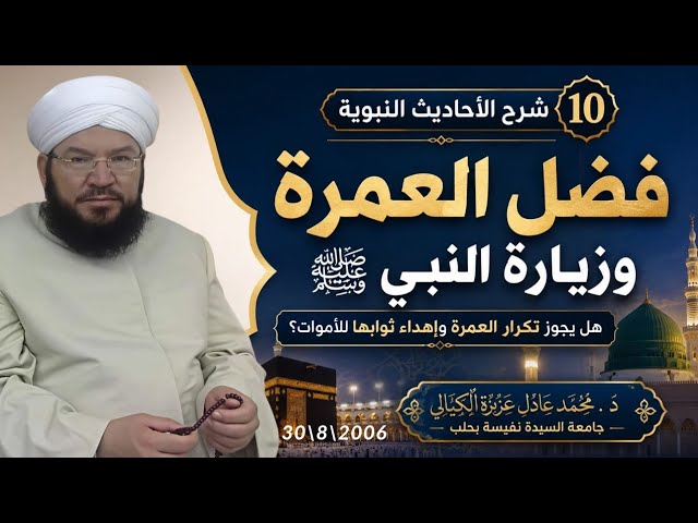 شرح الأحاديث النبوية (10) | فضل العمرة وزيارة النبي ﷺ | حكم تكرار العمرة وإهداء ثوابها للأموات