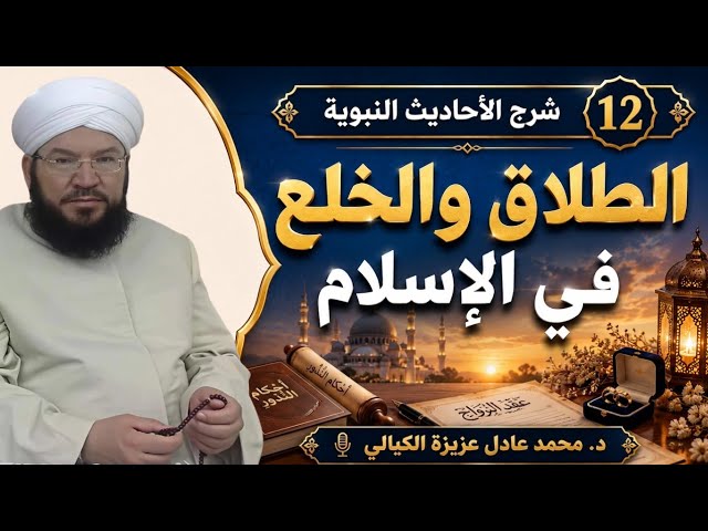 شرح الأحاديث النبوية (12) | الطلاق والخلع وأسباب طلب الطلاق في الإسلام | د. محمد عادل عزيزة الكيالي